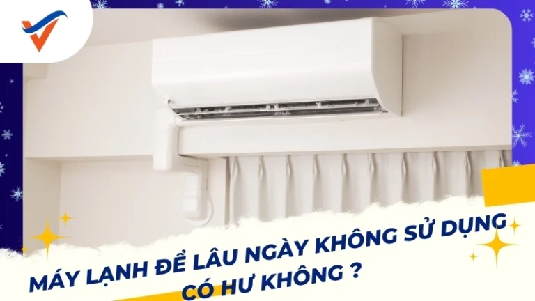 Máy lạnh để lâu ngày không sử dụng có hư không